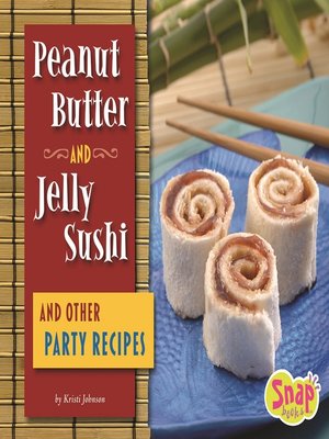 cover image of Peanut Butter and Jelly Sushi and Other Party Reci